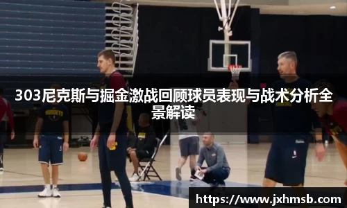 303尼克斯与掘金激战回顾球员表现与战术分析全景解读